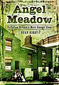 Angel Meadow : Victorian Britains Most Savage Slum (Paperback)