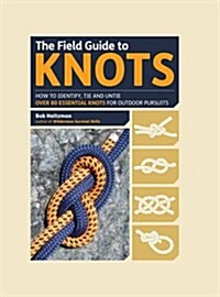 The Field Guide to Knots : How to Identify, Tie and Untie Over 80 Essential Knots for Outdoor Pursuits (Hardcover)