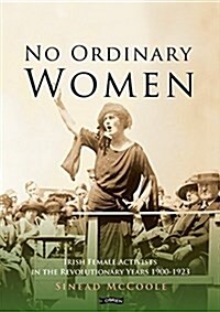 No Ordinary Women : Irish Female Activists in the Revolutionary Years 1900-1923 (Paperback)