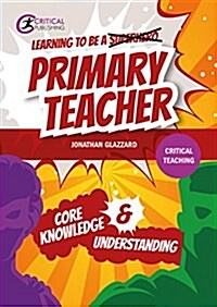 Learning to be a Primary Teacher : Core Knowledge and Understanding (Paperback)