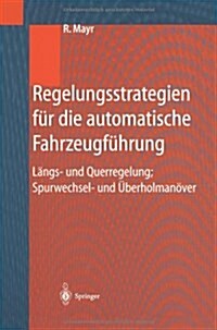 Regelungsstrategien F? Die Automatische Fahrzeugf?rung: L?gs- Und Querregelung, Spurwechsel- Und ?erholman?er (Paperback, Softcover Repri)