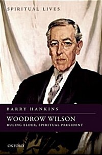 Woodrow Wilson : Ruling Elder, Spiritual President (Hardcover)