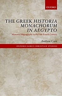 The Greek Historia Monachorum in Aegypto : Monastic Hagiography in the Late Fourth Century (Hardcover)