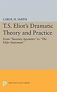 T.S. Eliots Dramatic Theory and Practice: From Sweeney Agonistes to the Elder Statesman (Paperback)