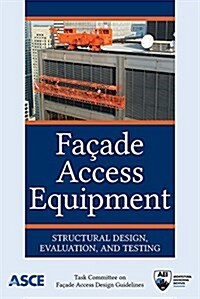 Facade Access Equipment : Structural Design, Evaluation, and Testing (Paperback)