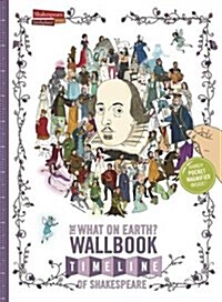 The What on Earth? Wallbook Timeline of Shakespeare : The Wonderful Plays of William Shakespeare Performed at the Original Globe Theatre (Paperback, Revised ed)