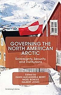 Governing the North American Arctic : Sovereignty, Security, and Institutions (Hardcover)