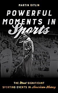 Powerful Moments in Sports: The Most Significant Sporting Events in American History (Hardcover)