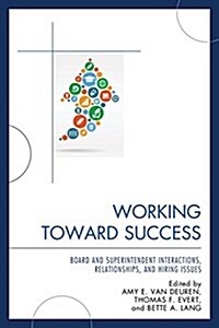 Working Toward Success: Board and Superintendent Interactions, Relationships, and Hiring Issues (Hardcover)
