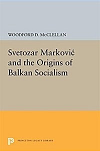 Svetozar Markovic and the Origins of Balkan Socialism (Paperback)