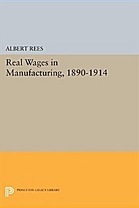 Real Wages in Manufacturing, 1890-1914 (Paperback)