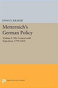 Metternichs German Policy, Volume I: The Contest with Napoleon, 1799-1814 (Paperback)