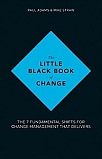 The Little Black Book of Change : The 7 fundamental shifts for change management that delivers (Hardcover)