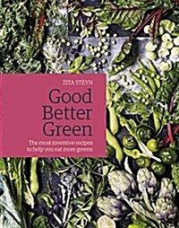 Good Better Green : The Most Inventive Recipes to Help You Eat More Greens (Hardcover)