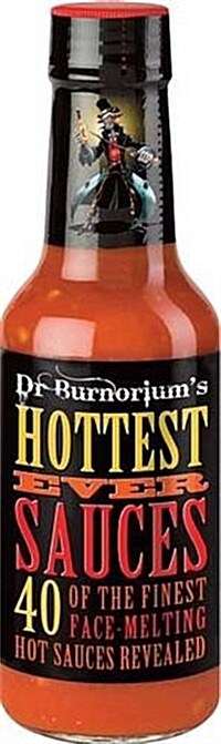 Dr. Burnoeriums Hottest Ever Sauces : 40 of the Finest Face-Melting Hot Sauces Revealed (Hardcover)