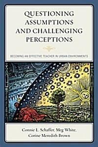 Questioning Assumptions and Challenging Perceptions: Becoming an Effective Teacher in Urban Environments (Hardcover)