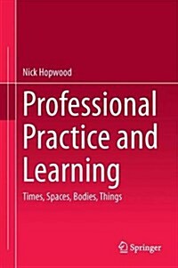 Professional Practice and Learning: Times, Spaces, Bodies, Things (Hardcover, 2016)