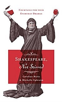 Shakespeare, Not Stirred : Cocktails for Your Everyday Dramas (Hardcover)