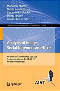 Analysis of Images, Social Networks and Texts: 4th International Conference, Aist 2015, Yekaterinburg, Russia, April 9-11, 2015, Revised Selected Pape (Paperback, 2015)