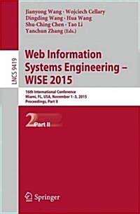 Web Information Systems Engineering - Wise 2015: 16th International Conference, Miami, FL, USA, November 1-3, 2015, Proceedings, Part II (Paperback, 2015)