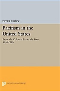 Pacifism in the United States: From the Colonial Era to the First World War (Paperback)