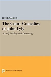 The Court Comedies of John Lyly: A Study in Allegorical Dramaturgy (Paperback)