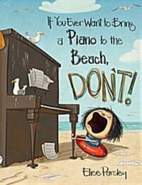 If You Ever Want to Bring a Piano to the Beach, Dont! (Hardcover)