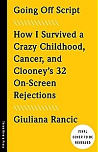 Going Off Script: How I Survived a Crazy Childhood, Cancer, and Clooneys 32 On-Screen Rejections (Paperback)