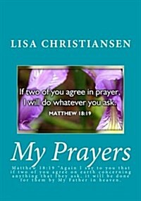 My Prayers: Matthew 18:19 Again I say to you that if two of you agree on earth concerning anything that they ask, it will be done (Paperback)