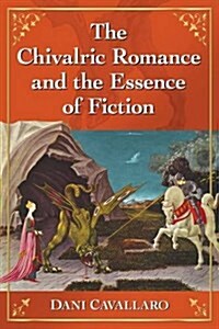 The Chivalric Romance and the Essence of Fiction (Paperback)