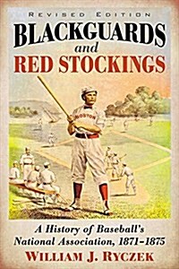 Blackguards and Red Stockings: A History of Baseballs National Association, 1871-1875, Revised Edition (Paperback)