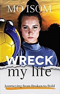 Wreck My Life: Journeying from Broken to Bold (Paperback)