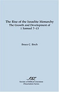 The Rise of the Israelite Monarchy: The Growth and Development of 1 Samuel 7-15 (Paperback)
