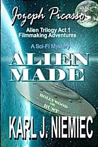 Alien Made: Jozeph Picasso - Alien Trilogy (ACT 1) Filmmaking Adventures (Paperback)