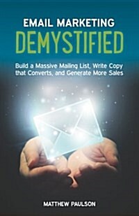 Email Marketing Demystified: Build a Massive Mailing List, Write Copy That Converts and Generate More Sales (Paperback)