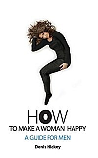How to Make a Woman Happy, a Guide for Men (Paperback)