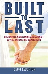 Built to Last: Designing & Maintaining a Passionate, Loving and Lasting Relationship (Paperback)