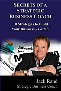 Secrets of a Strategic Business Coach: 10 Strategies to Build Your Business -- Faster! (Paperback)