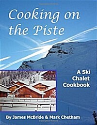 Cooking on the Piste: A Ski Chalet Cookbook (Paperback)