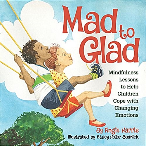 Mad to Glad: Simple Lessons to Help Children Cope with Changing Emotions (Paperback)