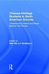 Chinese-Heritage Students in North American Schools : Understanding Hearts and Minds Beyond Test Scores (Hardcover)