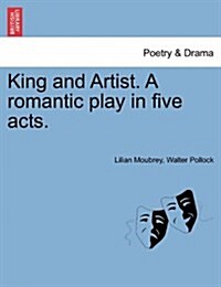 King and Artist. a Romantic Play in Five Acts. (Paperback)
