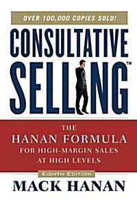 Consultative Selling: The Hanan Formula for High-Margin Sales at High Levels (Paperback, 8)