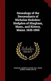 Genealogy of the Descendants of Nicholas Hodsdon-Hodgdon of Hingham, Mass., and Kittery, Maine. 1635-1904 (Hardcover)