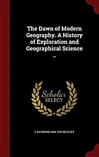 The Dawn of Modern Geography. a History of Exploration and Geographical Science .. (Hardcover)