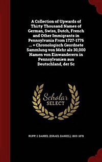 A Collection of Upwards of Thirty Thousand Names of German, Swiss, Dutch, French and Other Immigrants in Pennsylvania from 1727-1776 ... = Chronologis (Hardcover)