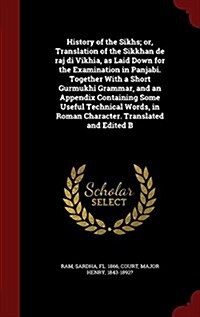 History of the Sikhs; Or, Translation of the Sikkhan de Raj Di Vikhia, as Laid Down for the Examination in Panjabi. Together with a Short Gurmukhi Gra (Hardcover)