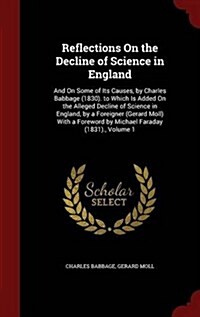 Reflections on the Decline of Science in England: And on Some of Its Causes, by Charles Babbage (1830). to Which Is Added on the Alleged Decline of Sc (Hardcover)