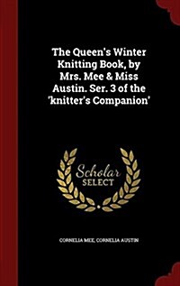 The Queens Winter Knitting Book, by Mrs. Mee & Miss Austin. Ser. 3 of the Knitters Companion (Hardcover)