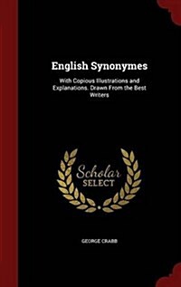 English Synonymes: With Copious Illustrations and Explanations. Drawn from the Best Writers (Hardcover)